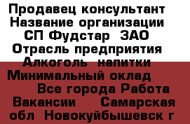 Продавец-консультант › Название организации ­ СП Фудстар, ЗАО › Отрасль предприятия ­ Алкоголь, напитки › Минимальный оклад ­ 15 000 - Все города Работа » Вакансии   . Самарская обл.,Новокуйбышевск г.